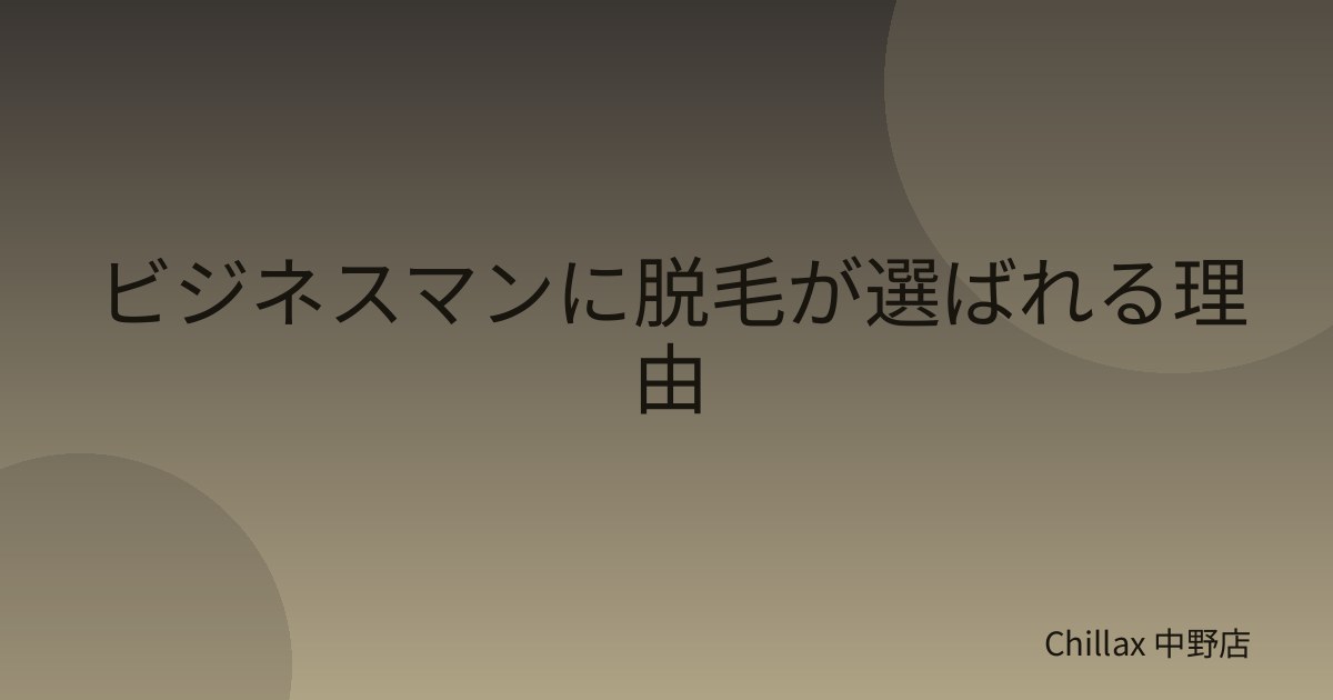 ビジネスマンに脱毛が選ばれる理由