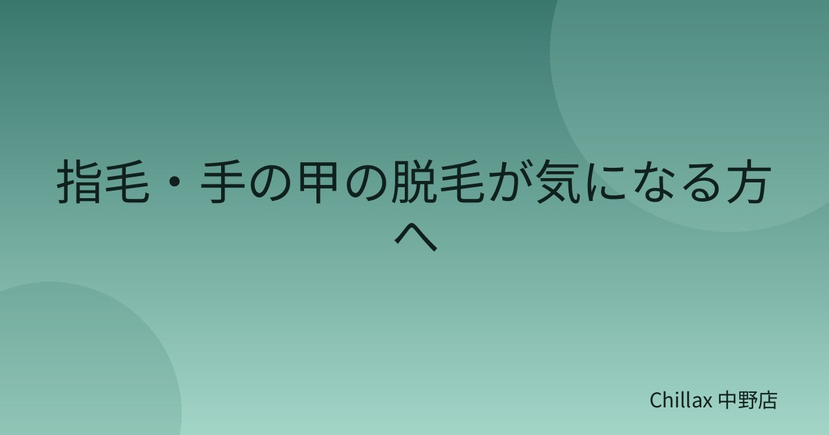 指毛・手の甲の脱毛が気になる方へ